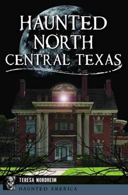 Haunted North Central Texas, Teresa Nordheim - Ebook - 9781439678954