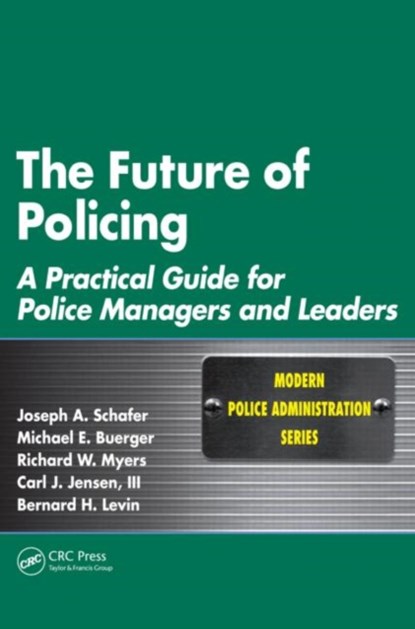 The Future of Policing, JOSEPH A. SCHAFER ; MICHAEL E. BUERGER ; RICHARD W. (COLORADO SPRINGS POLICE DEPARTMENT,  Colorado, USA) Myers ; Carl J. (The Citadel, SC, USA) Jensen III ; Bernard H. Levin - Paperback - 9781439837955