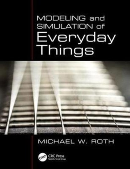 Modeling and Simulation of Everyday Things, MICHAEL W. (HAWKEYE COMMUNITY COLLEGE,  Iowa, USA) Roth - Paperback - 9781439869376