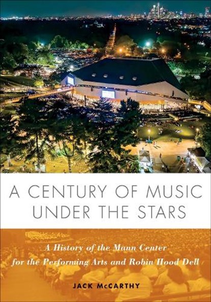 A Century of Music Under the Stars, Jack McCarthy ; The Mann Center for the Performing Arts - Gebonden - 9781439924334