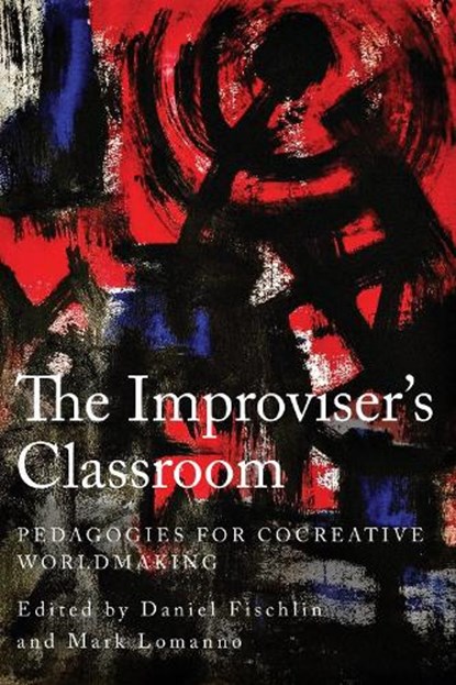 The Improviser's Classroom: Pedagogies for Cocreative Worldmaking, Daniel Fischlin - Gebonden - 9781439924488