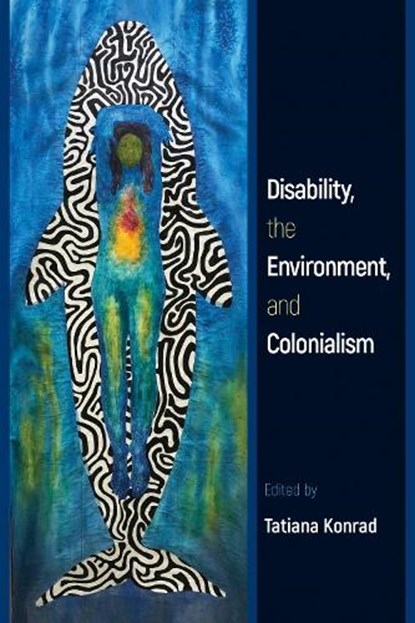 Disability, the Environment, and Colonialism, Tatiana Konrad - Paperback - 9781439925218