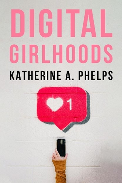 Digital Girlhoods, Katherine A. Phelps - Gebonden - 9781439925805