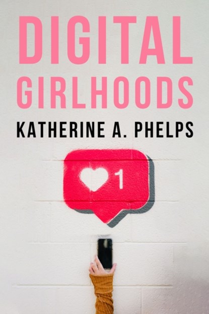 Digital Girlhoods, Katherine A. Phelps - Paperback - 9781439925812