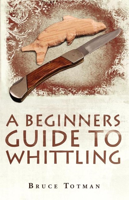 A Beginners Guide to Whittling, Bruce Totman - Paperback - 9781440126994