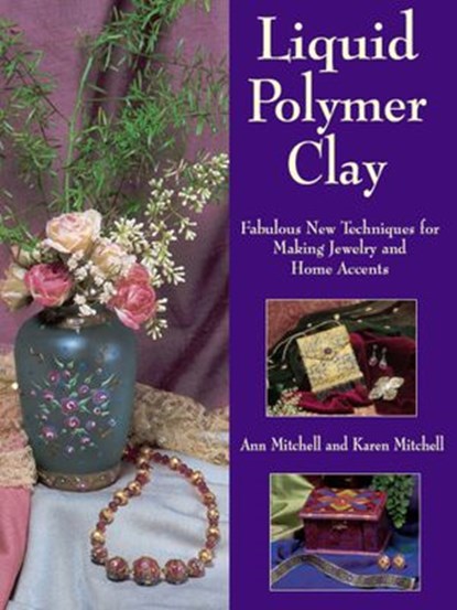 Liquid Polymer Clay, Ann Mitchell ; Karen Mitchell - Ebook - 9781440220210