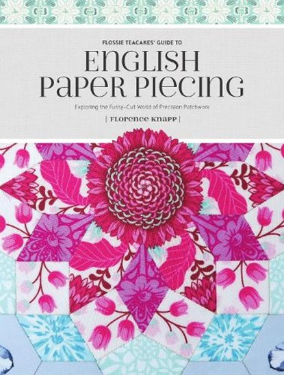 Flossie Teacakes' Guide to English Paper Piecing, Florence Knapp - Paperback - 9781440247927