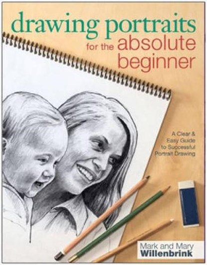 Drawing Portraits for the Absolute Beginner, Mark Willenbrink ; Mary Willenbrink - Paperback - 9781440311444