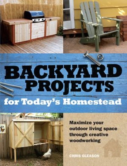Backyard Projects for Today's Homestead, Chris Gleason - Ebook - 9781440315237