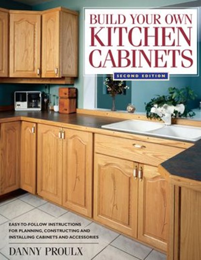 Build Your Own Kitchen Cabinets, Danny Proulx - Ebook - 9781440316326
