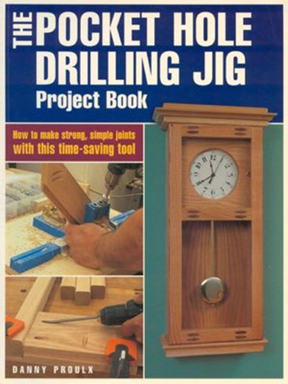 The Pocket Hole Drilling Jig Project Book, Danny Proulx - Ebook - 9781440319914