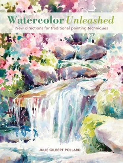 Watercolor Unleashed, Julie Gilbert Pollard - Ebook - 9781440320903