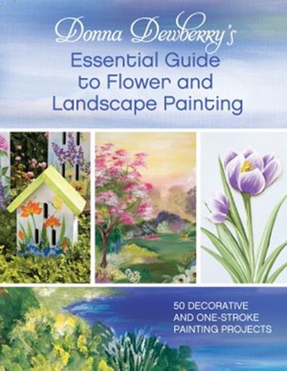 Donna Dewberry's Essential Guide to Flower and Landscape Painting, Donna Dewberry - Ebook - 9781440328435