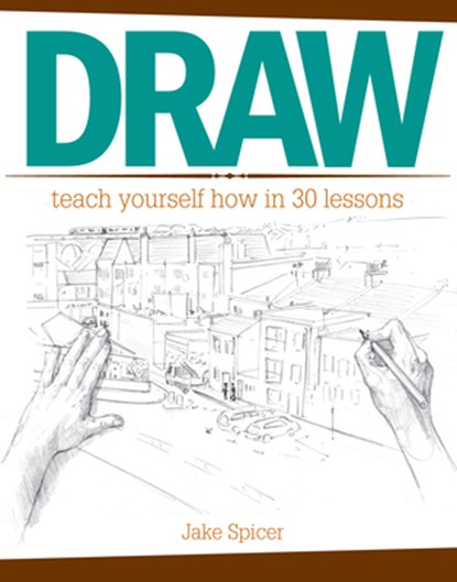 Draw: Teach Yourself How in 30 Lessons, Jake Spicer - Paperback - 9781440341540