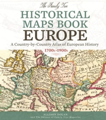 The Family Tree Historical Maps Book - Europe, Allison Dolan ; Family Tree Editors - Ebook - 9781440342066