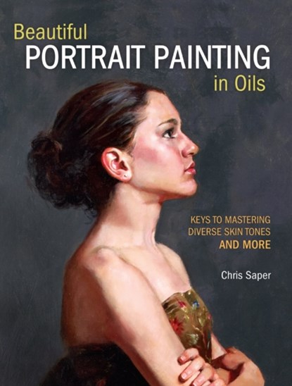 Beautiful Portrait Painting in Oils, Chris Saper - Paperback - 9781440349775