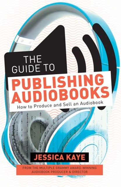 The Guide to Publishing Audiobooks, Jessica Kaye - Ebook - 9781440354496