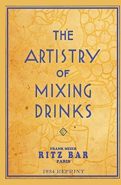 The Artistry Of Mixing Drinks (1934): by Frank Meier, RITZ Bar, Paris;1934 Reprint, Ross Brown - Paperback - 9781440438462