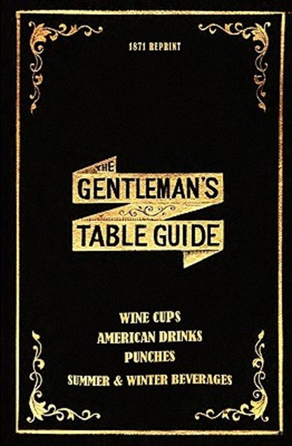 The Gentleman's Table Guide 1871 Reprint: Wine Cups, American Drinks, Punches, Summer & Winter Beverages, Ross Brown - Paperback - 9781440472350