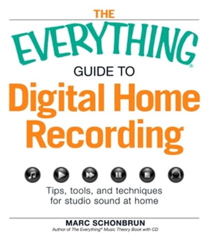 The Everything Guide to Digital Home Recording, Marc Schonbrun - Ebook - 9781440501784