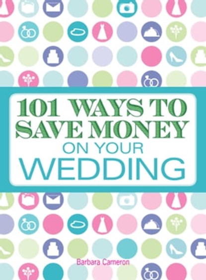 101 Ways to Save Money on Your Wedding, Barbara Cameron - Ebook - 9781440520594