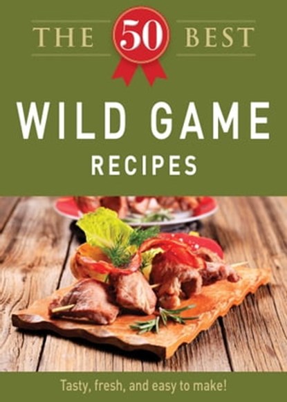 The 50 Best Wild Game Recipes, Adams Media - Ebook - 9781440536595