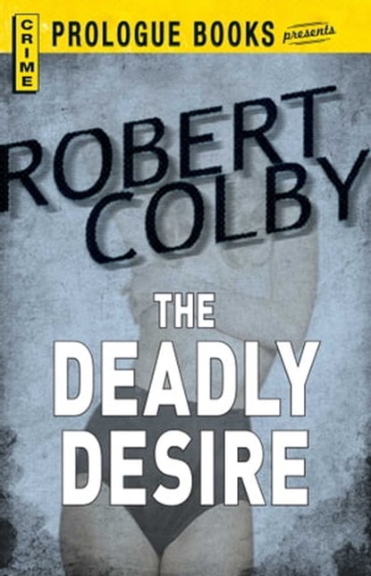 The Deadly Desire, Robert Colby - Ebook - 9781440537332