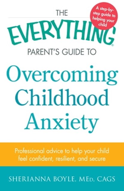 The Everything Parent's Guide to Overcoming Childhood Anxiety, Sherianna Boyle - Ebook - 9781440577079
