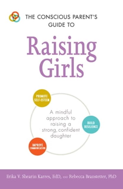 The Conscious Parent's Guide to Raising Girls, Erika V Shearin Karres ; Rebecca Branstetter - Ebook - 9781440599927