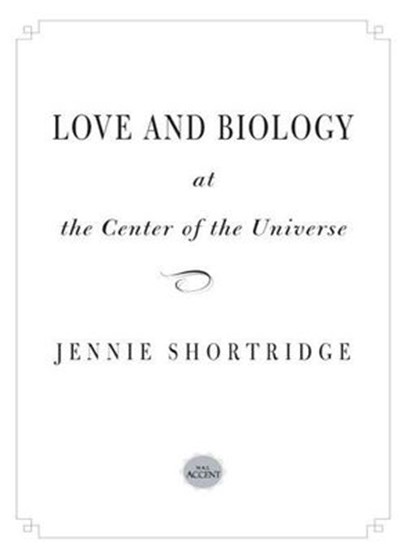 Love and Biology at the Center of the Universe, Jennie Shortridge - Ebook - 9781440633164
