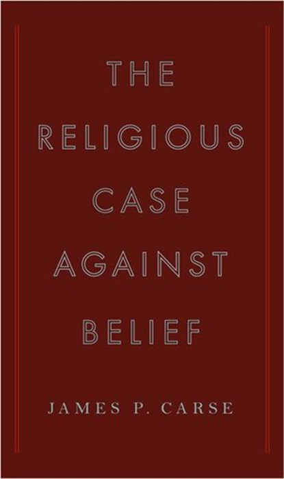 The Religious Case Against Belief, James P. Carse - Ebook - 9781440637971