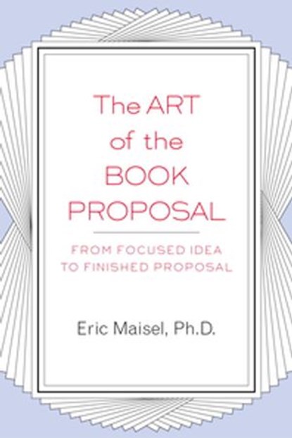 The Art of the Book Proposal, Eric Maisel - Ebook - 9781440650451