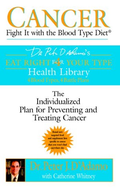 Cancer: Fight It with the Blood Type Diet, Catherine Whitney ; Dr. Peter J. D'Adamo - Ebook - 9781440678080