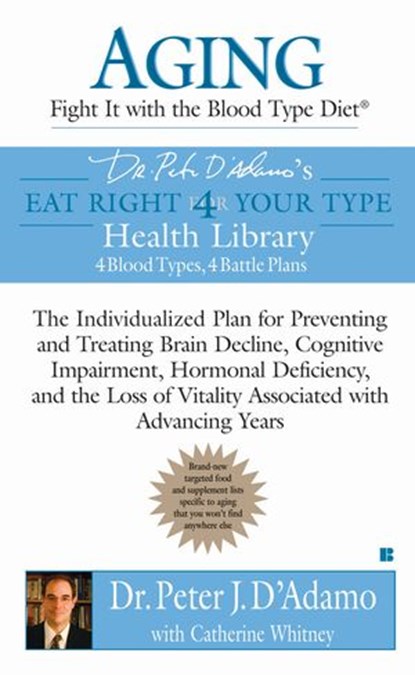 Aging: Fight it with the Blood Type Diet, Catherine Whitney ; Dr. Peter J. D'Adamo - Ebook - 9781440684753