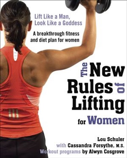 The New Rules of Lifting for Women, Lou Schuler ; Alwyn Cosgrove ; Cassandra Forsythe PhD, RD - Ebook - 9781440685378