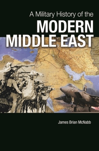 A Military History of the Modern Middle East, James Brian McNabb - Gebonden - 9781440829635