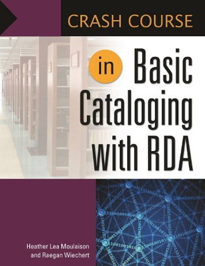 Crash Course in Basic Cataloging with RDA, Heather Lea Moulaison ; Raegan Wiechert Assistant Professor - Paperback - 9781440837760