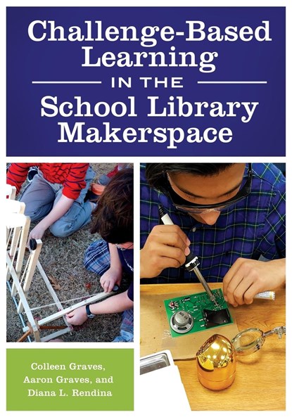 Challenge-Based Learning in the School Library Makerspace, Colleen Graves ; Aaron Graves ; Diana L. Rendina - Paperback - 9781440851506