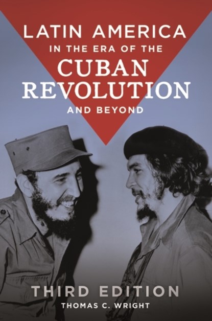 Latin America in the Era of the Cuban Revolution and Beyond, Thomas C. Wright - Paperback - 9781440858468