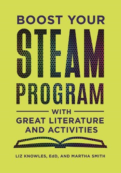 Boost Your STEAM Program with Great Literature and Activities, Liz Knowles ; Martha Smith - Paperback - 9781440862502