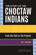The Story of the Choctaw Indians | Joe E. Watkins | 