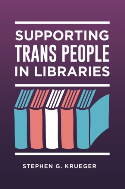 Supporting Trans People in Libraries, Stephen G. Krueger - Paperback - 9781440867057