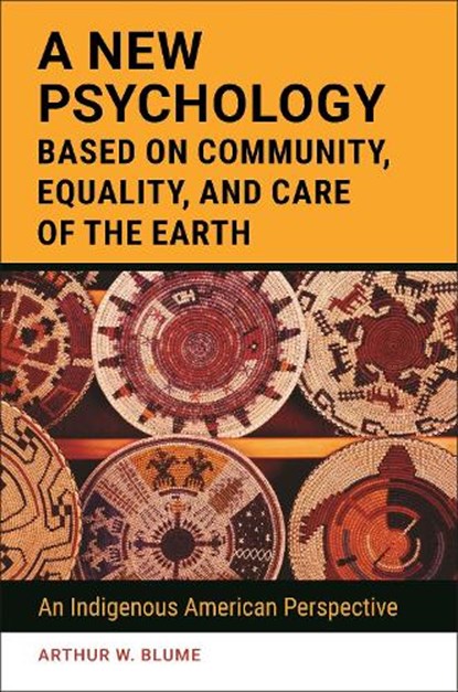 A New Psychology Based on Community, Equality, and Care of the Earth, BLUME,  Arthur W. (Washington State University, USA) - Gebonden - 9781440869259
