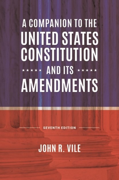 A Companion to the United States Constitution and Its Amendments, John R. Vile - Gebonden - 9781440877940