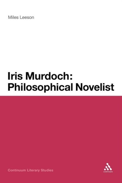 Iris Murdoch: Philosophical Novelist, Dr Miles Leeson - Paperback - 9781441110220