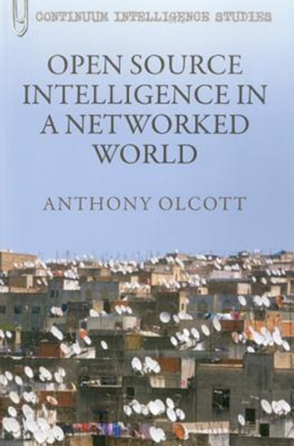 Open Source Intelligence in a Networked World, Dr. Anthony Olcott - Paperback - 9781441166081