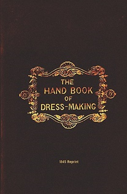 The Handbook Of Dressmaking - 1845 Reprint, M. J. Howell - Paperback - 9781441408112