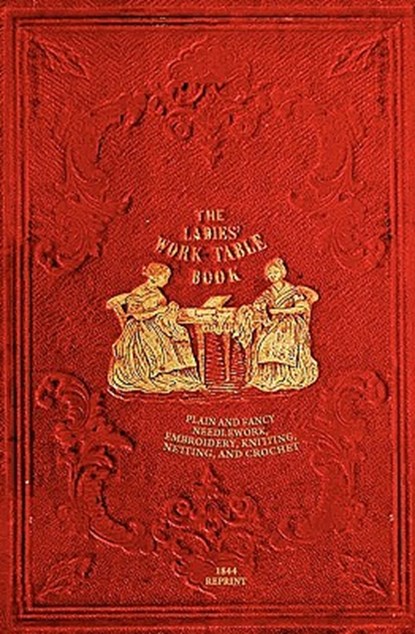 The Ladies' Work-Table Book - 1844 Reprint: Plain And Fancy Needlework, Embroidery, Knitting, Netting And Crochet, T. B. Peterson - Paperback - 9781441435996