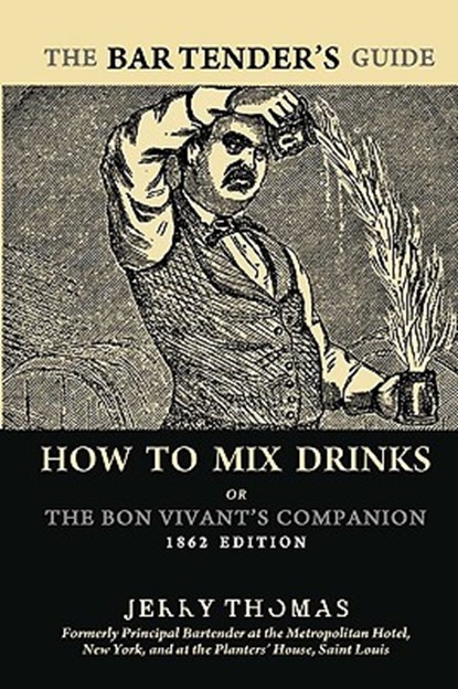 The Bartender's Guide: How To Mix Drinks or The Bon Vivant's Companion: 1862 Edition, Jerry Thomas - Paperback - 9781441437105