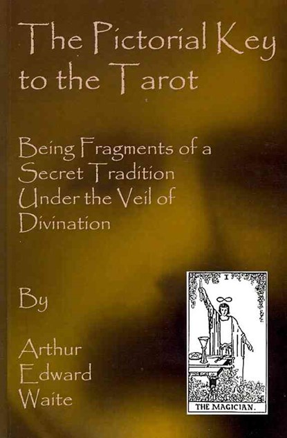 The Pictorial Key To The Tarot: Being Fragments Of A Secret Tradition Under The Veil Of Divination, Arthur Edward Waite - Paperback - 9781441495464